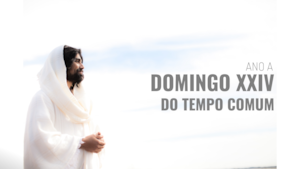 Domingo XXIV do Tempo Comum | Ano A
